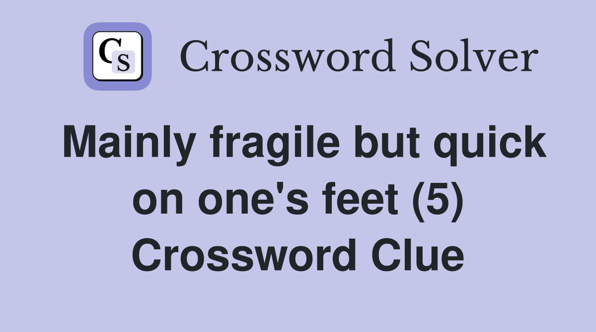 Mainly fragile but quick on one's feet (5) Crossword Clue