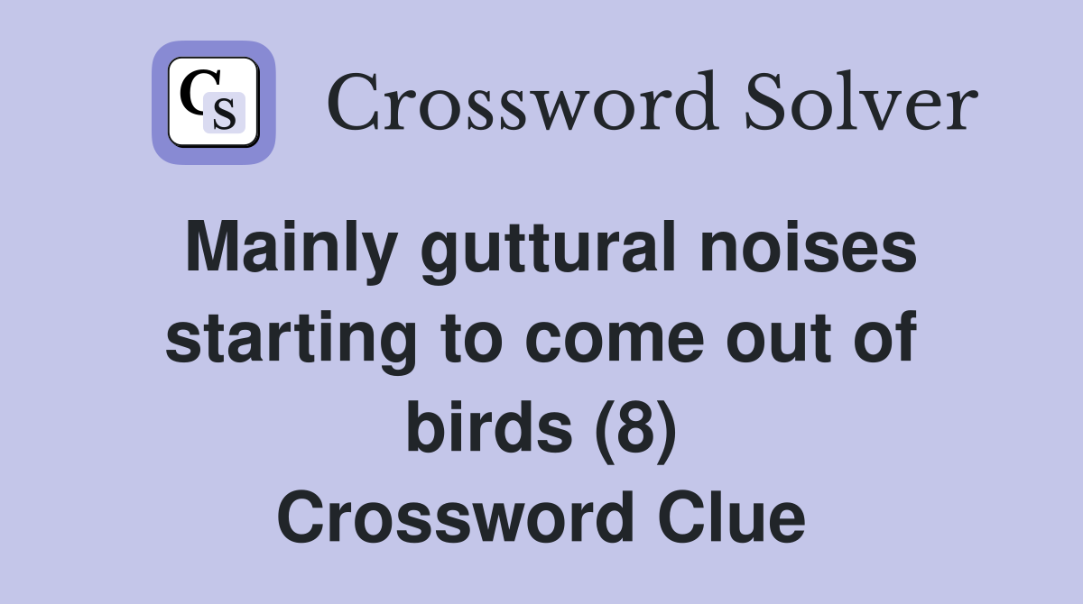 Mainly guttural noises starting to come out of birds (8) Crossword Clue
