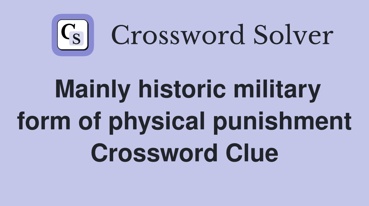 Mainly historic military form of physical punishment Crossword Clue