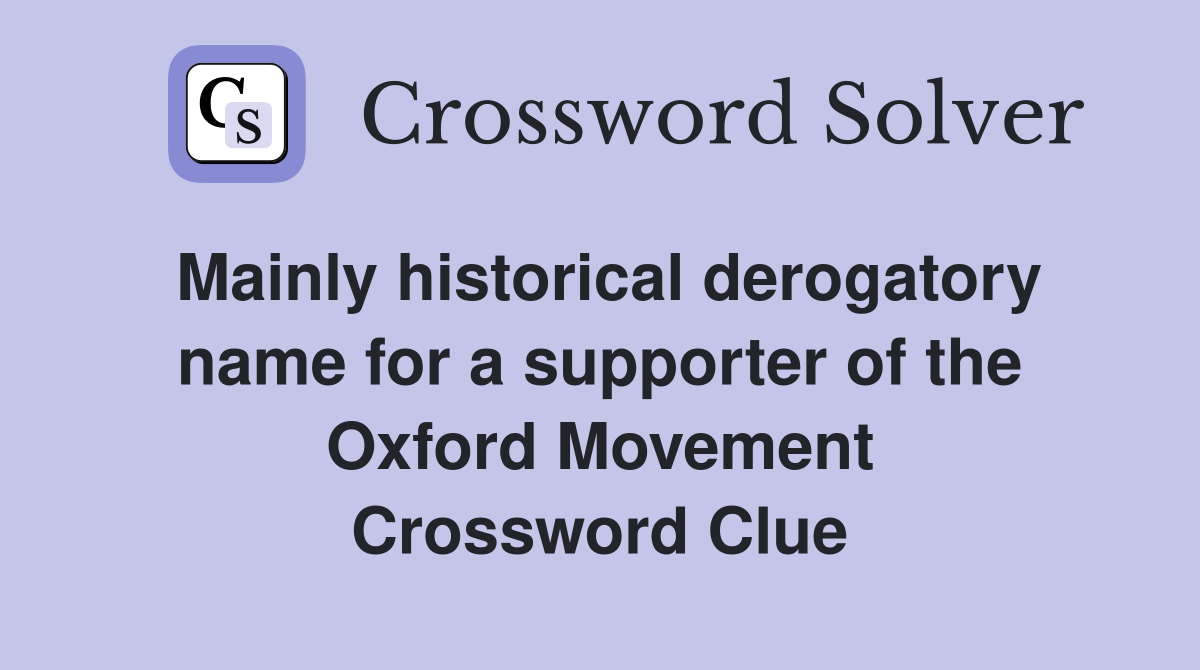 Mainly historical derogatory name for a supporter of the Oxford Movement Crossword Clue