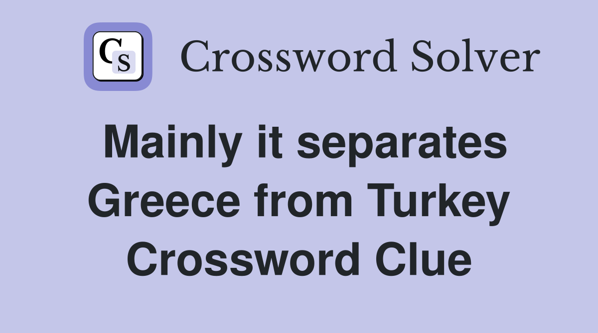 Mainly it separates Greece from Turkey Crossword Clue