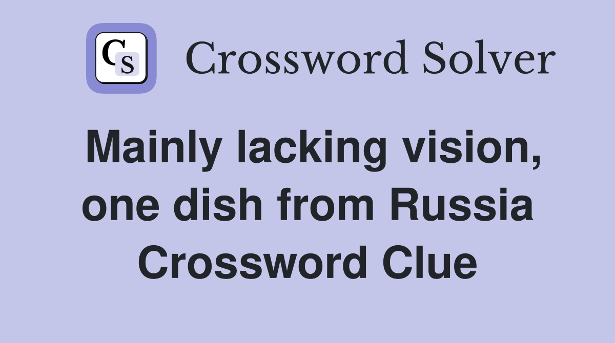 Mainly lacking vision, one dish from Russia Crossword Clue