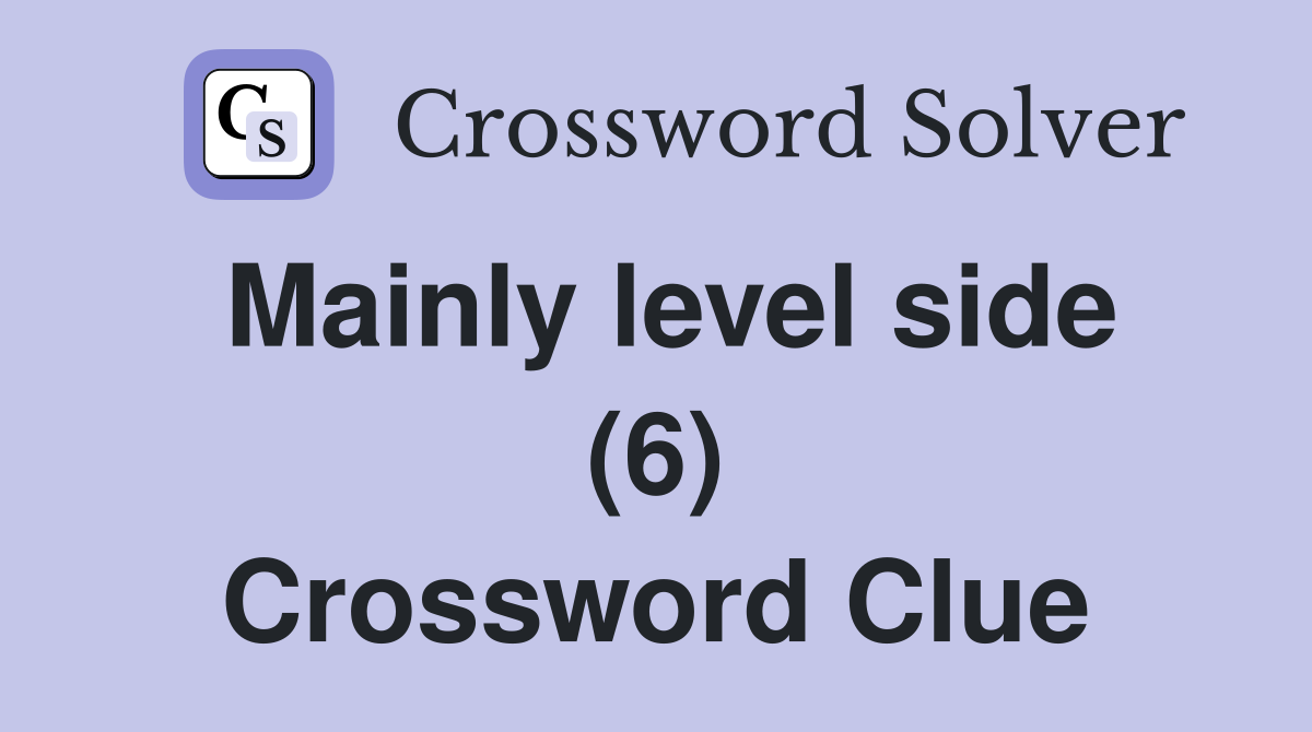 Mainly level side (6) Crossword Clue