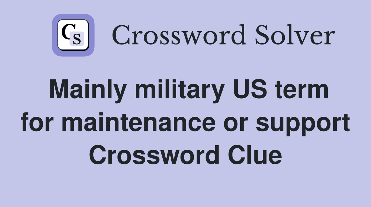 Mainly military US term for maintenance or support Crossword Clue