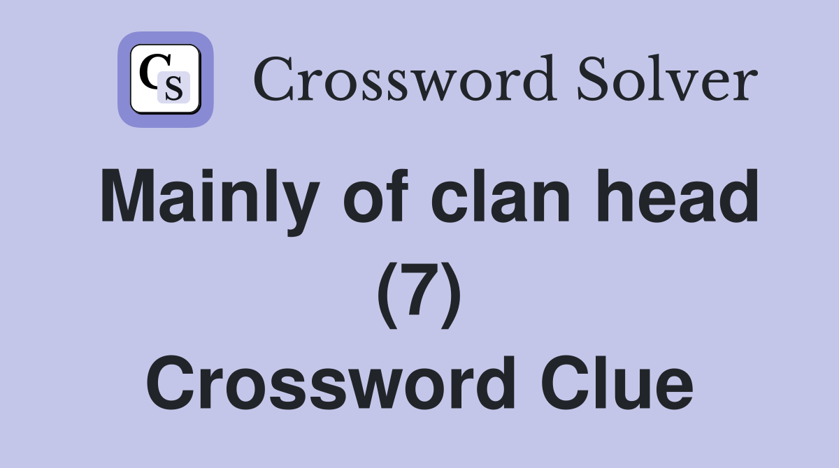 Mainly of clan head (7) Crossword Clue