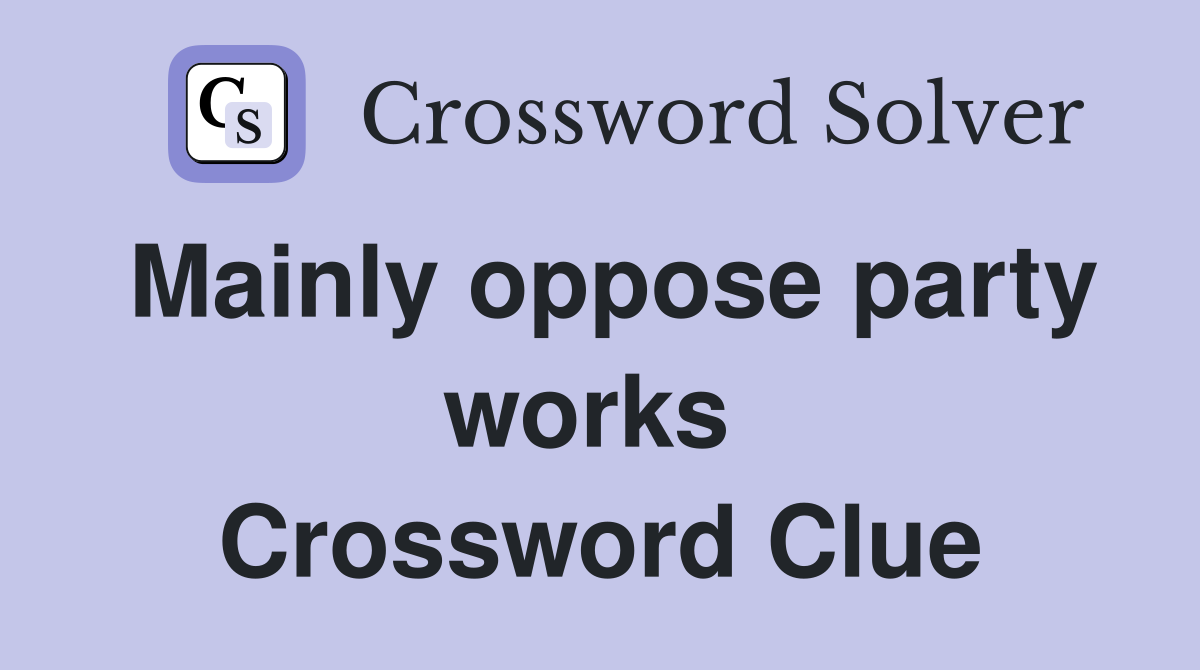Mainly oppose party works  Crossword Clue