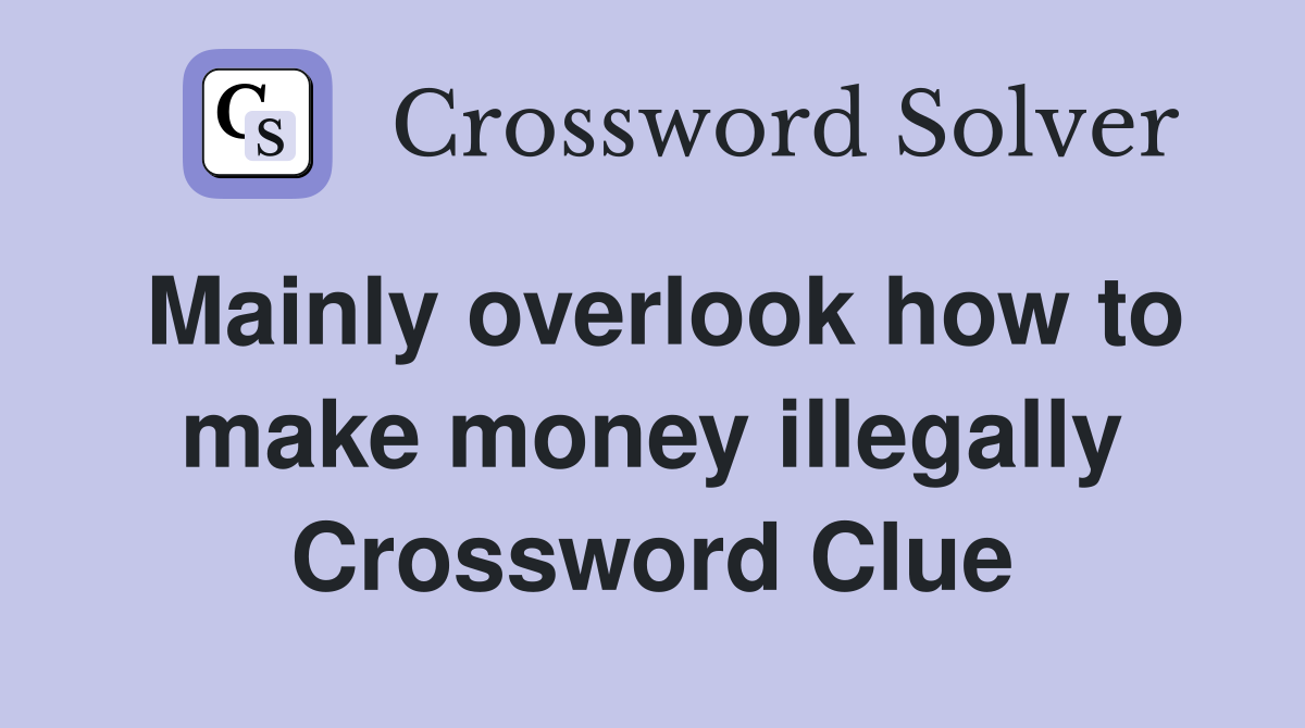Mainly overlook how to make money illegally Crossword Clue