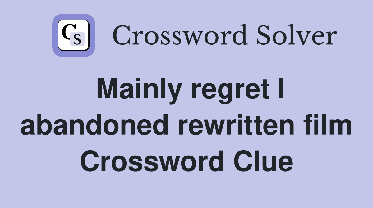 Mainly regret I abandoned rewritten film Crossword Clue