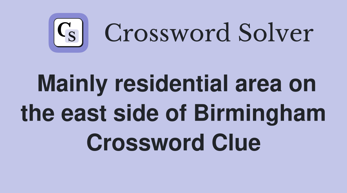 Mainly residential area on the east side of Birmingham Crossword Clue