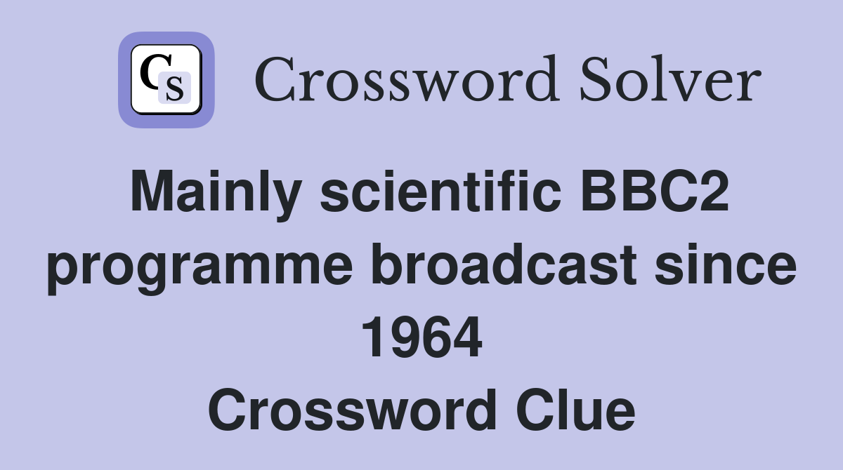 Mainly scientific BBC2 programme broadcast since 1964 Crossword Clue
