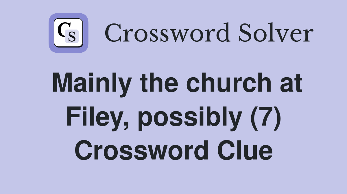 Mainly the church at Filey, possibly (7) Crossword Clue