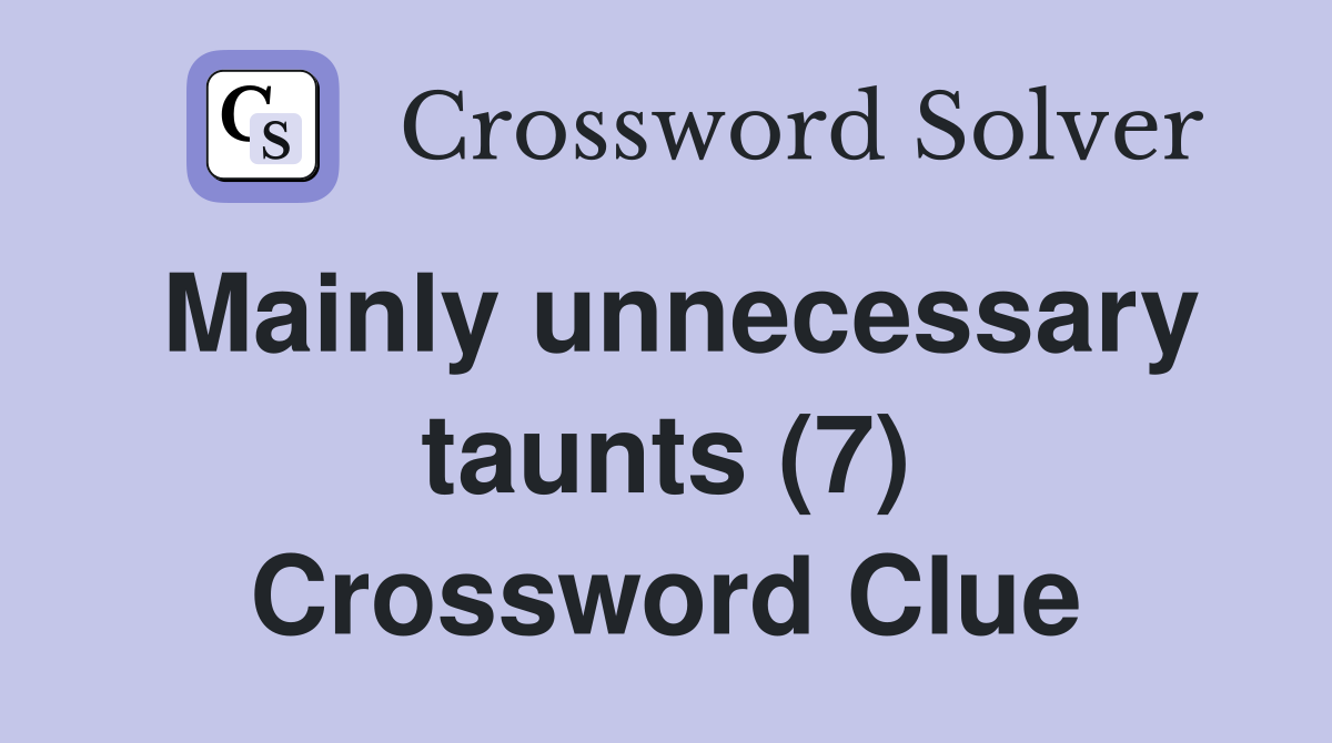 Mainly unnecessary taunts (7) Crossword Clue