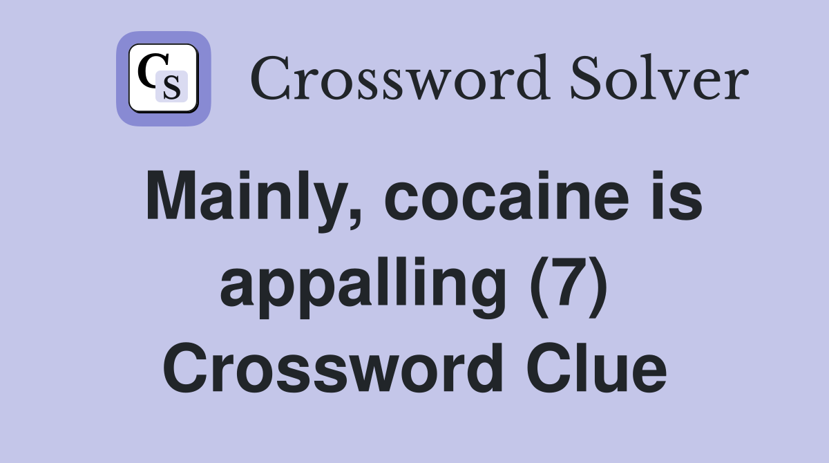 Mainly, cocaine is appalling (7) Crossword Clue
