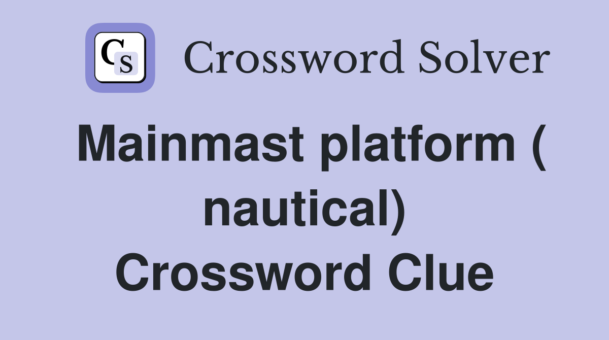 Mainmast platform ( nautical) Crossword Clue