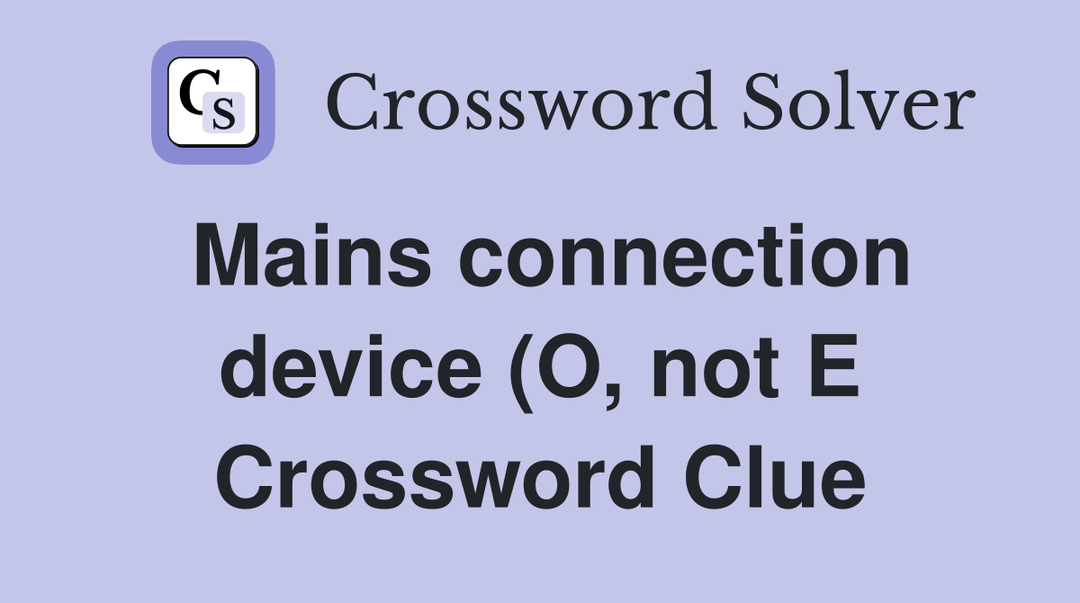 Mains connection device (O not E) Crossword Clue Answers Crossword Mains connection device (O not E) Crossword Clue Answers Crossword