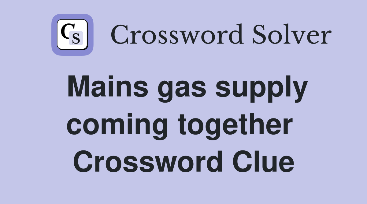 Mains gas supply coming together  Crossword Clue