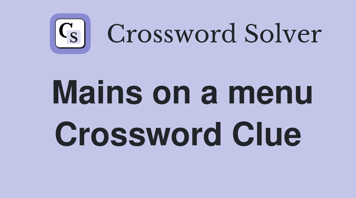 Mains on a menu Crossword Clue