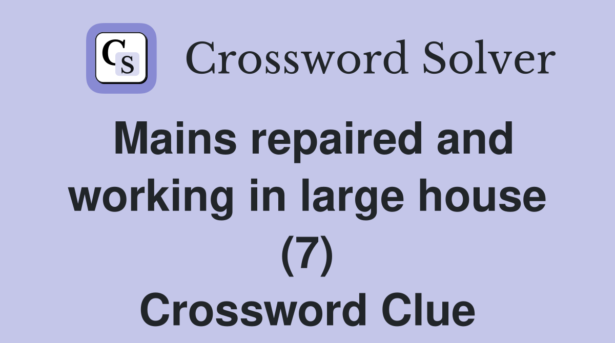Mains repaired and working in large house (7) Crossword Clue
