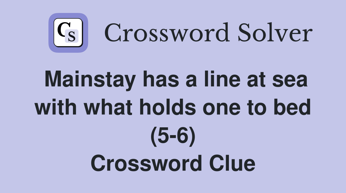 Mainstay has a line at sea with what holds one to bed (5-6) Crossword Clue