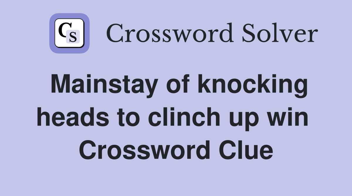 Mainstay of knocking heads to clinch up win  Crossword Clue