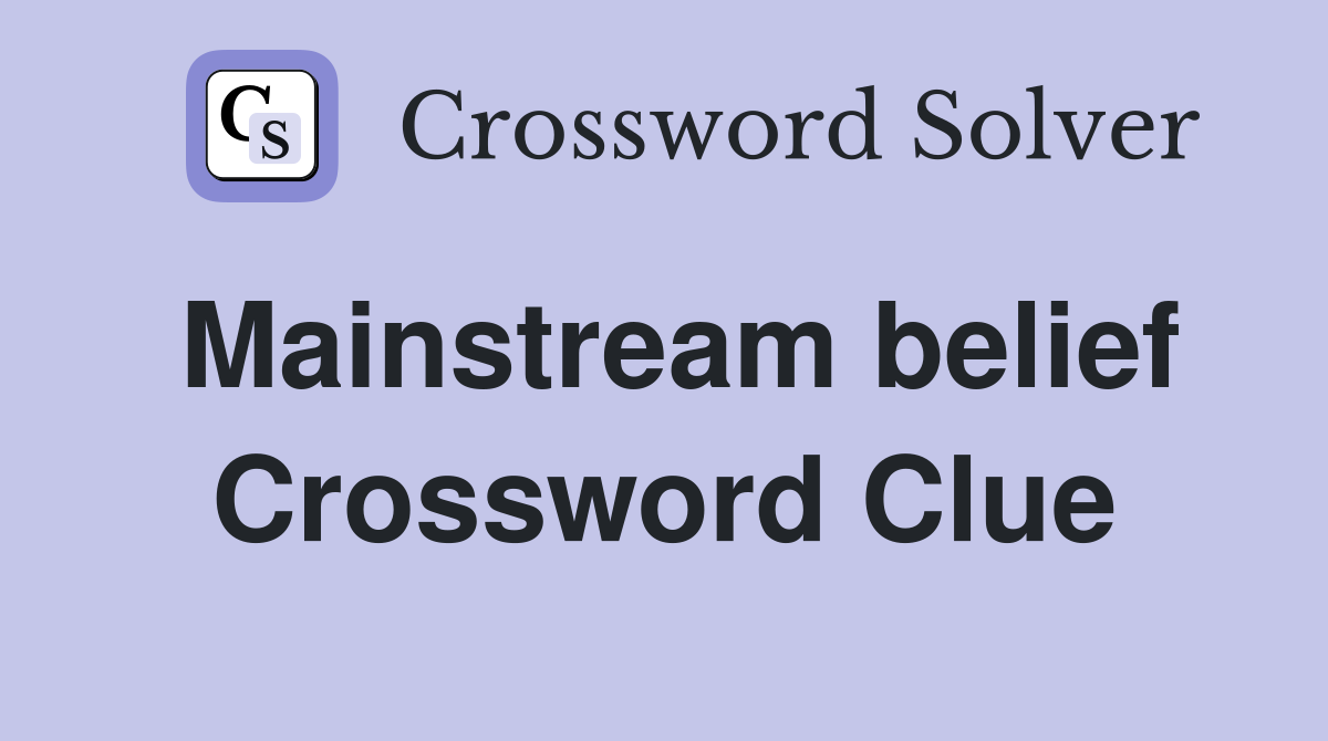 Mainstream belief Crossword Clue