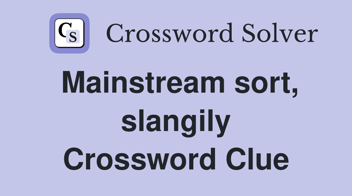 Mainstream sort, slangily Crossword Clue