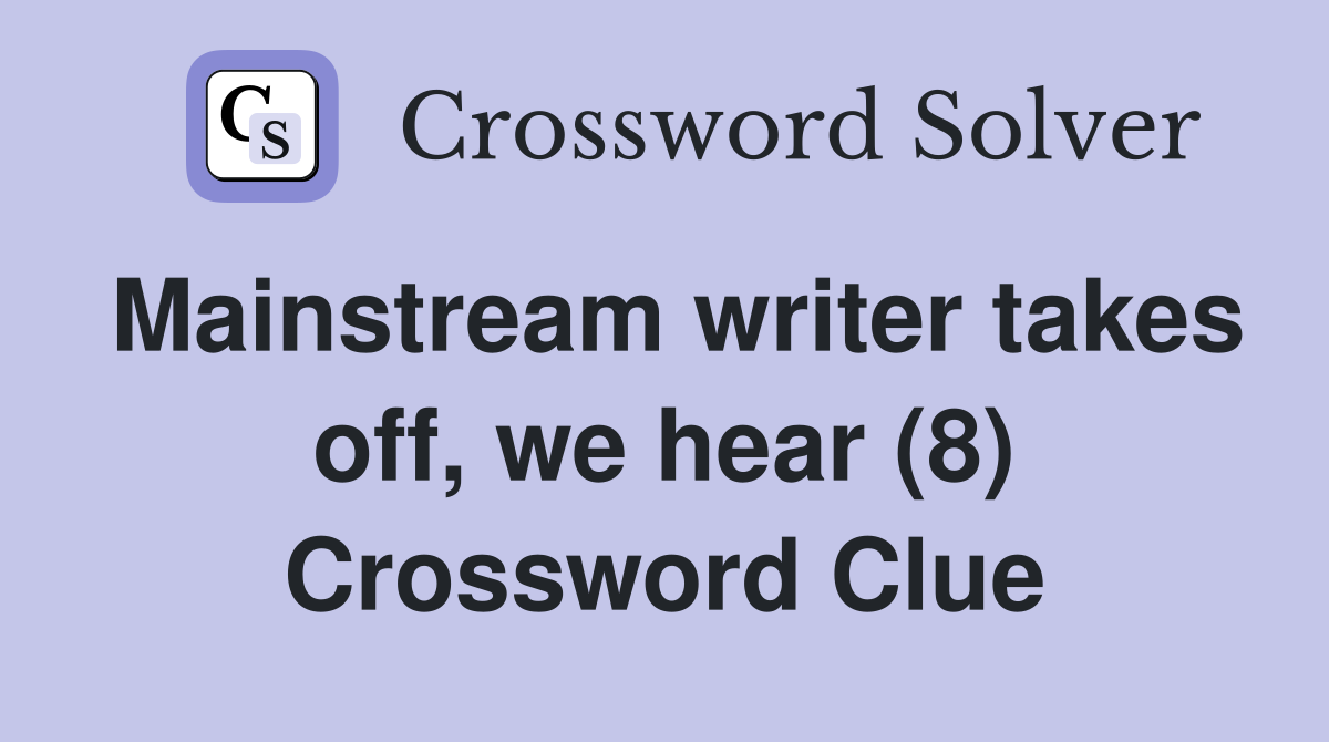 Mainstream writer takes off, we hear (8) Crossword Clue