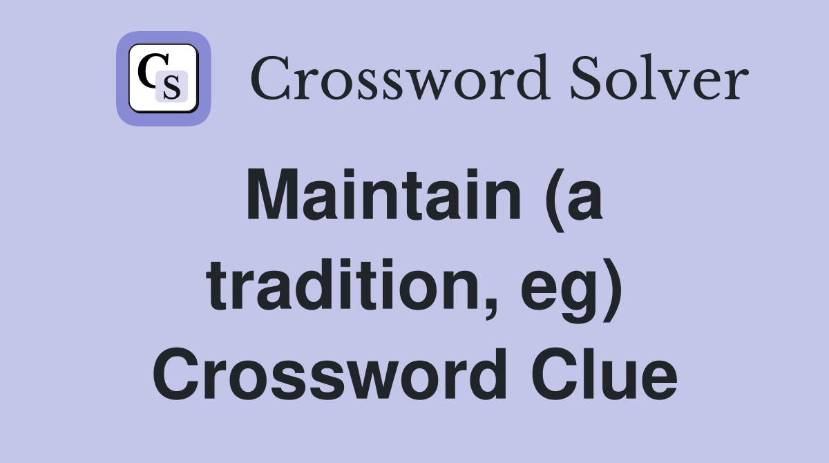 Maintain (a tradition, eg) Crossword Clue