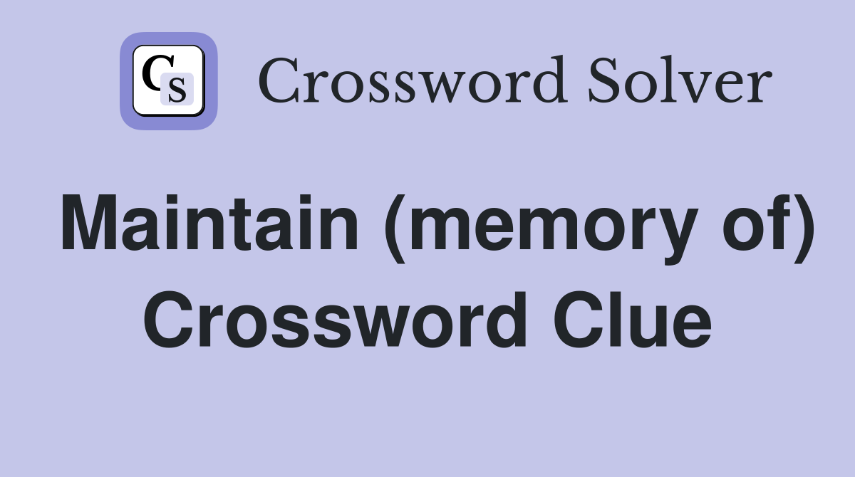 Maintain (memory of) Crossword Clue