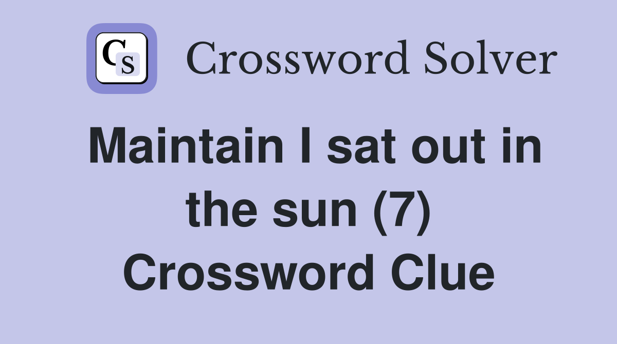 Maintain I sat out in the sun (7) Crossword Clue