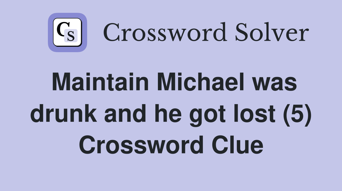 Maintain Michael was drunk and he got lost (5) Crossword Clue