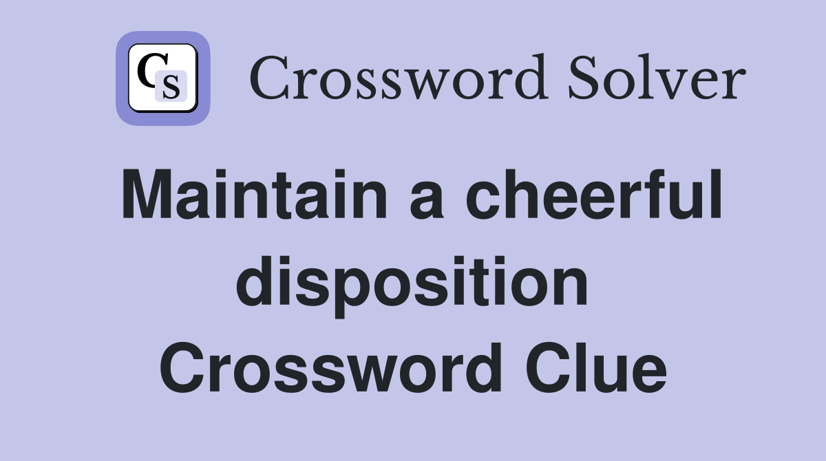 Maintain a cheerful disposition Crossword Clue