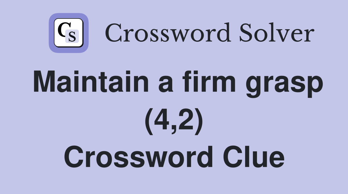 Maintain a firm grasp (4,2) Crossword Clue