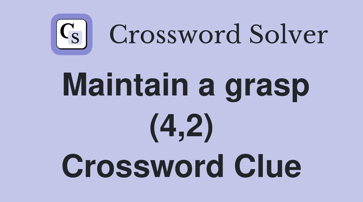 Maintain a grasp (4,2) Crossword Clue