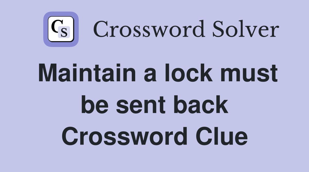Maintain a lock must be sent back Crossword Clue