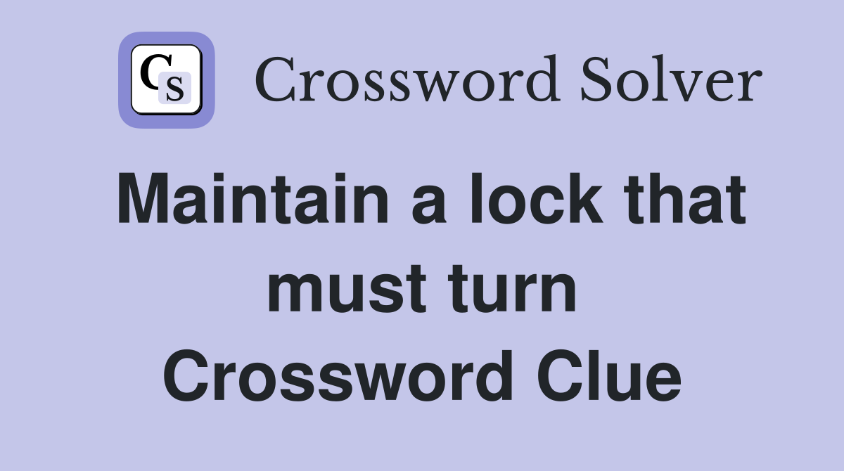 Maintain a lock that must turn Crossword Clue