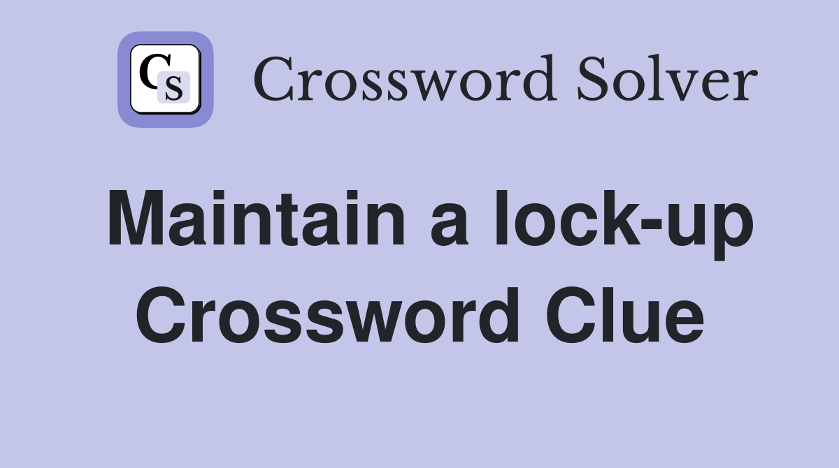 Maintain a lock-up Crossword Clue