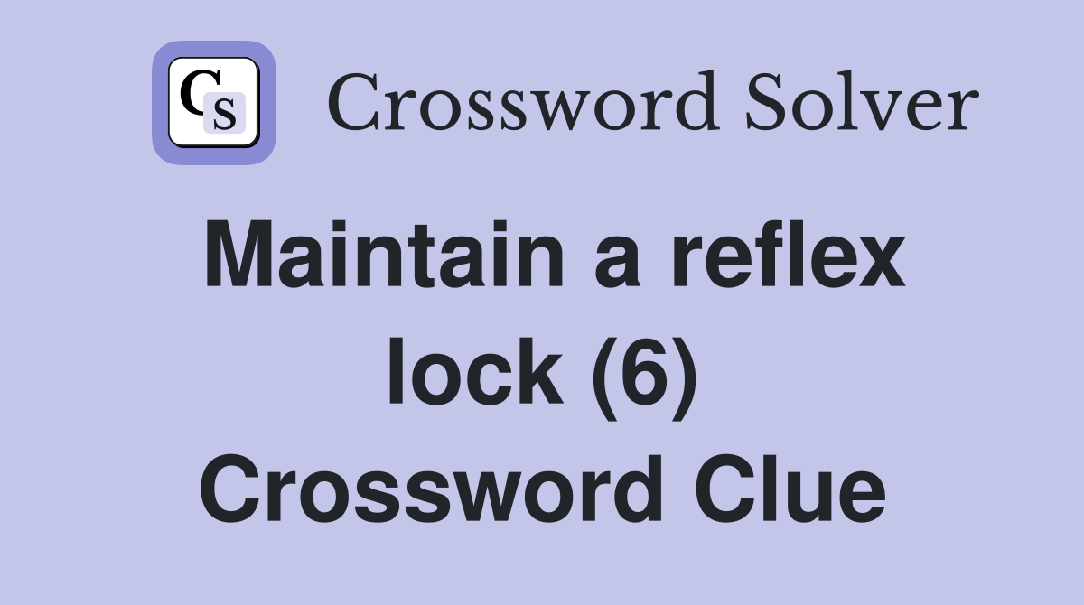 Maintain a reflex lock (6) Crossword Clue