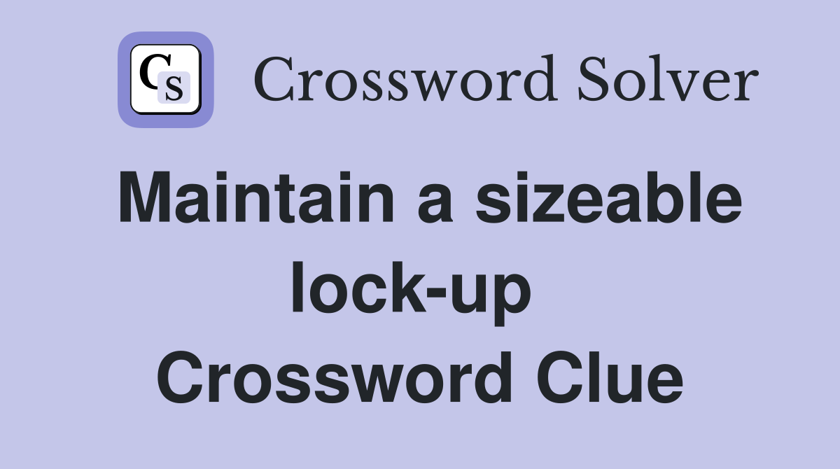 Maintain a sizeable lock-up  Crossword Clue