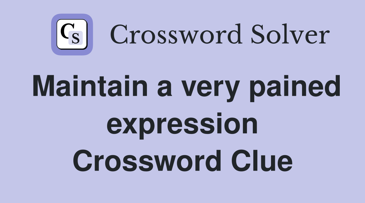 Maintain a very pained expression Crossword Clue