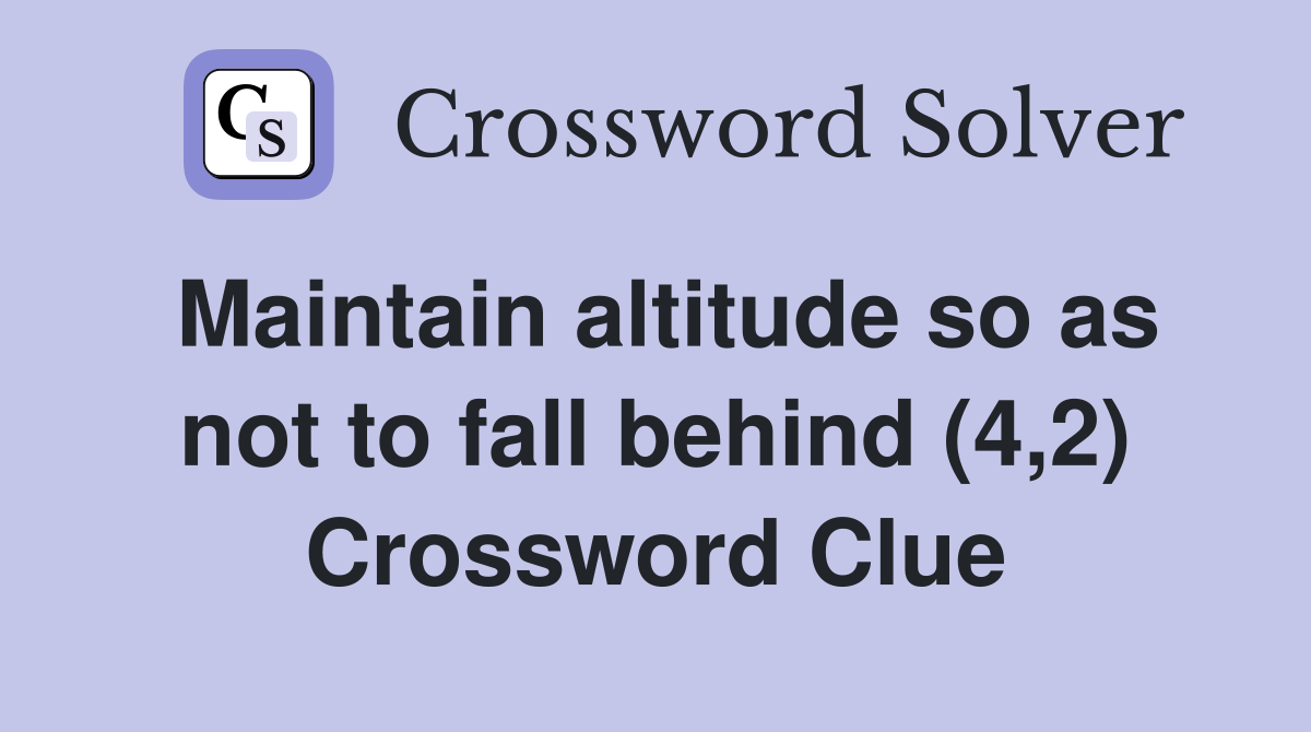 Maintain altitude so as not to fall behind (4,2) Crossword Clue