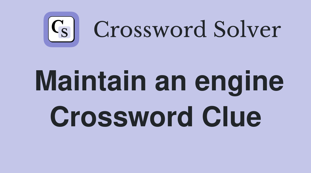 Maintain an engine Crossword Clue