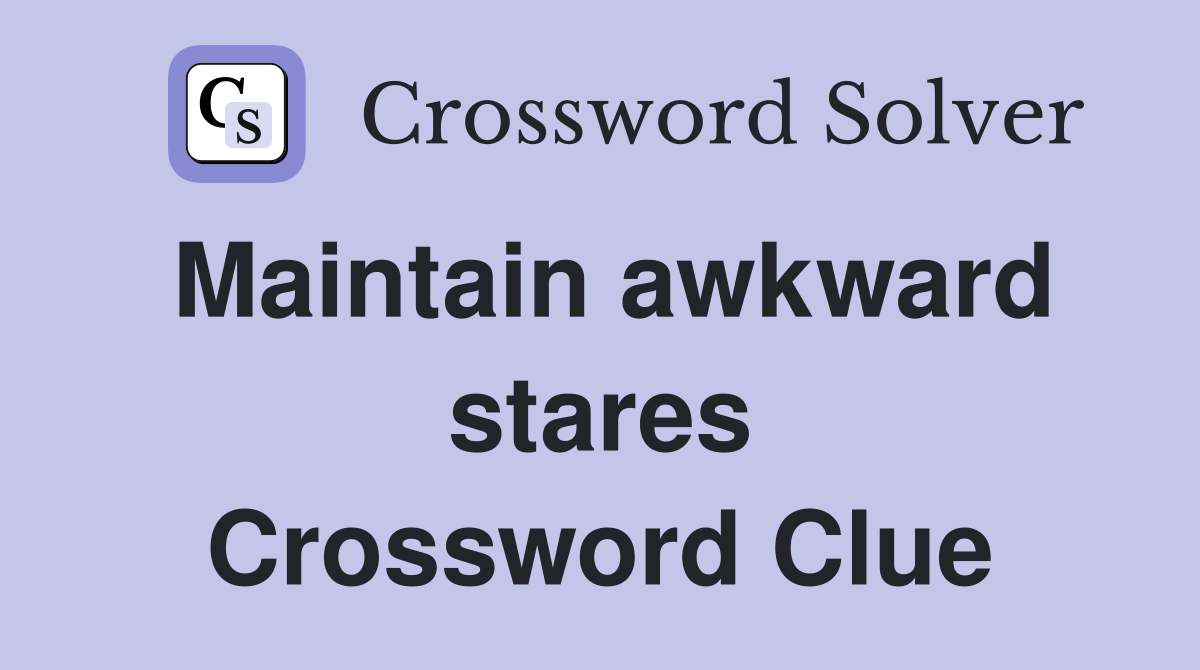 Maintain awkward stares Crossword Clue