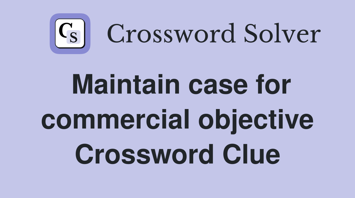 Maintain case for commercial objective Crossword Clue