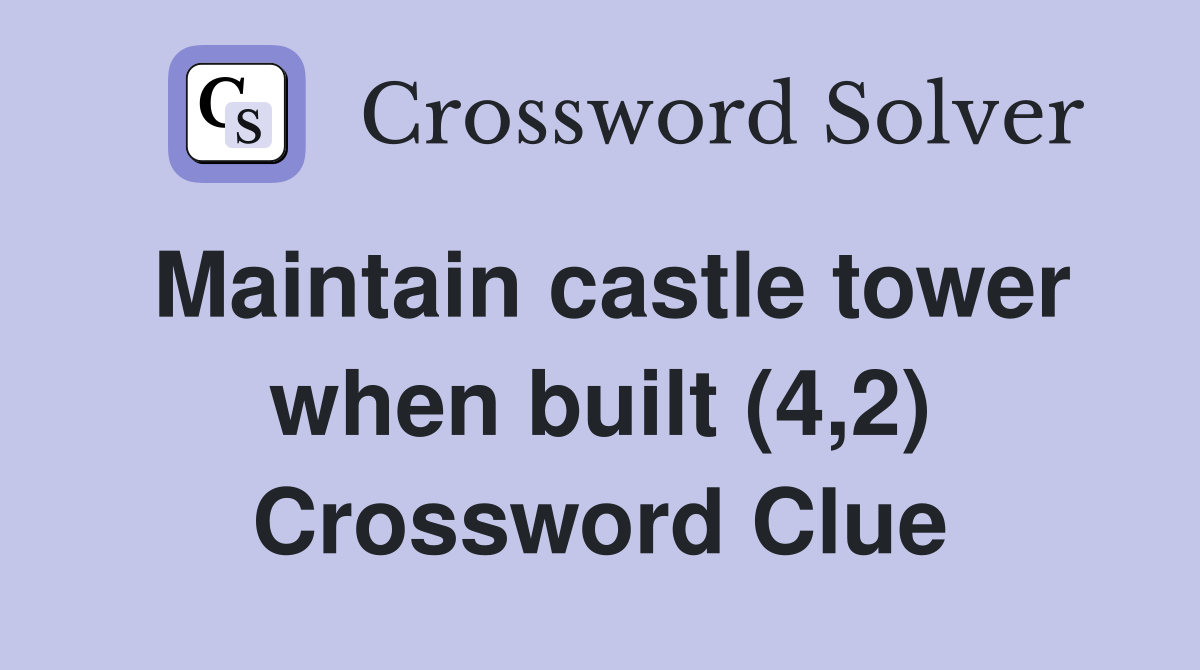 Maintain castle tower when built (4,2) Crossword Clue