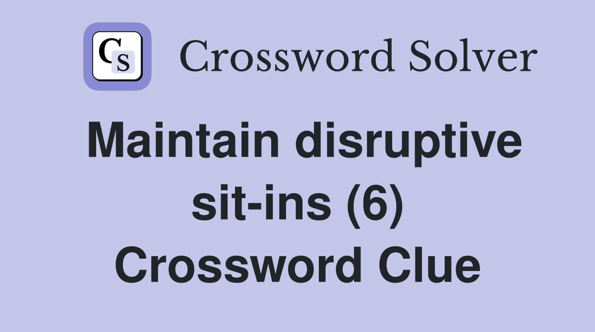 Maintain disruptive sit-ins (6) Crossword Clue