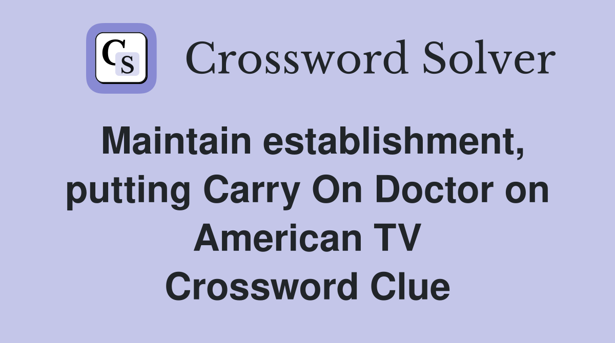 Maintain establishment, putting Carry On Doctor on American TV Crossword Clue