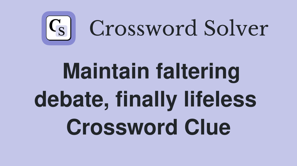 Maintain faltering debate, finally lifeless  Crossword Clue