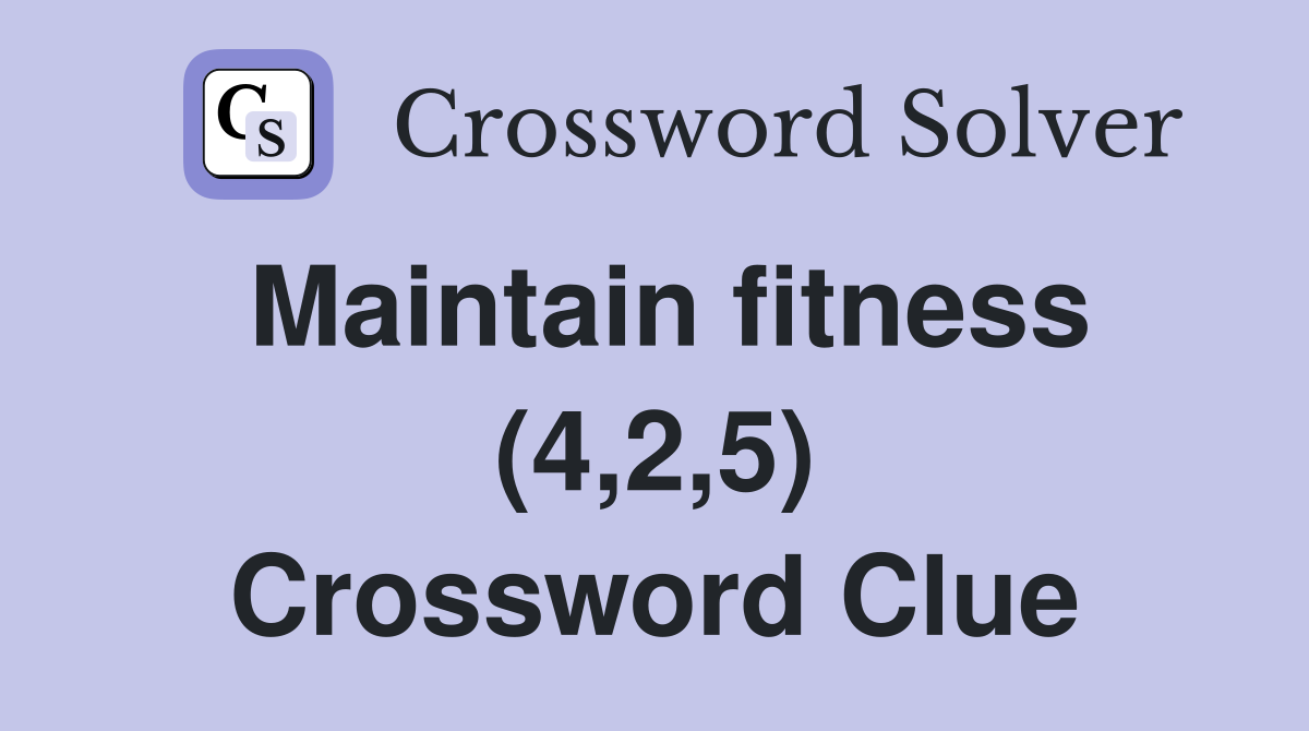 Maintain fitness (4,2,5) Crossword Clue