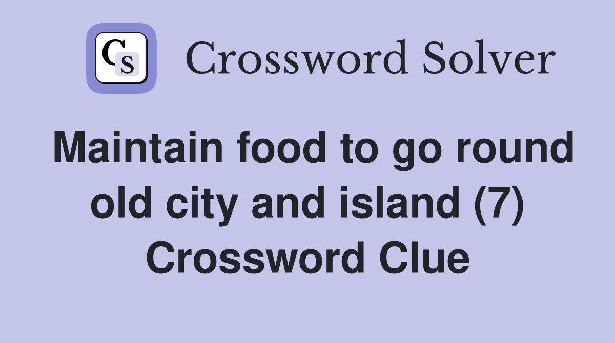 Maintain food to go round old city and island (7) Crossword Clue